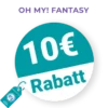 10€ OH MY! FANTASY Rabatt – Newsletter