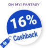 16% OH MY! FANTASY Rabatt – Cashback
