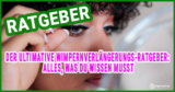 Der ultimative Wimpernverlängerungs-Ratgeber: Alles, was du wissen musst