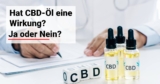 CBD-ÖL Wirkung – JA oder NEIN?