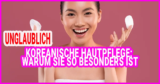 Koreanische Hautpflege: Warum sie so besonders ist?