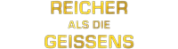 Reicher als die Geissens