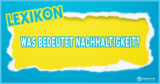 Was bedeutet Nachhaltigkeit? Eine umfassende Erklärung